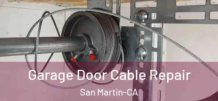 Garage Door Cable Repair San Martin-CA